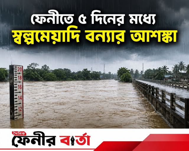 ফেনীতে ৫ দিনের মধ্যে স্বল্পমেয়াদি বন্যার আশঙ্কা, নদীর পানি বিপৎসীমা ছাড়াতে পারে